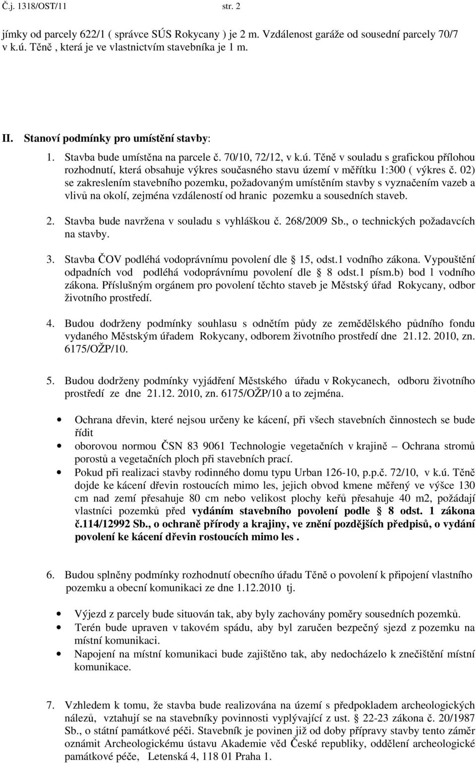 Těně v souladu s grafickou přílohou rozhodnutí, která obsahuje výkres současného stavu území v měřítku 1:300 ( výkres č.