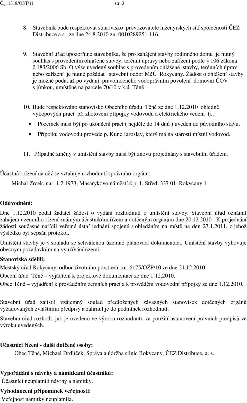 O výše uvedený souhlas s provedením ohlášené stavby, terénních úprav nebo zařízení je nutné požádat stavební odbor MěÚ Rokycany.