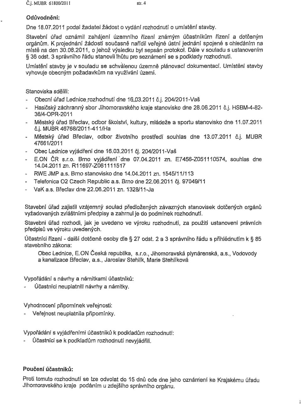 2011, o jehož výsledku byl sepsán protokol. Dále v souladu s ustanovením 36 odst. 3 správního řádu stanovil lhůtu pro seznámení se s podklady rozhodnutí.