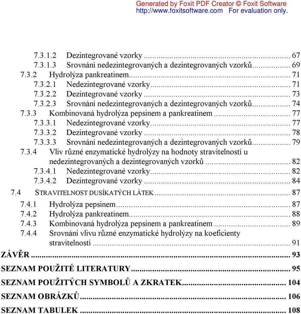 3.3.3 Srovnání nedezintegrovaných a dezintegrovaných vzorků... 79 7.3.4 Vliv různé enzymatické hydrolýzy na hodnoty stravitelností u nedezintegrovaných a dezintegrovaných vzorků... 82 7.3.4.1 Nedezintegrované vzorky.