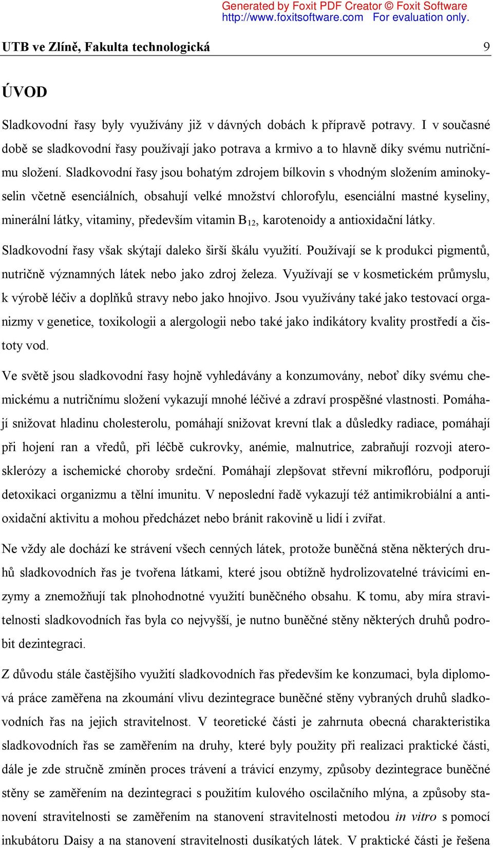 Sladkovodní řasy jsou bohatým zdrojem bílkovin s vhodným složením aminokyselin včetně esenciálních, obsahují velké množství chlorofylu, esenciální mastné kyseliny, minerální látky, vitaminy,