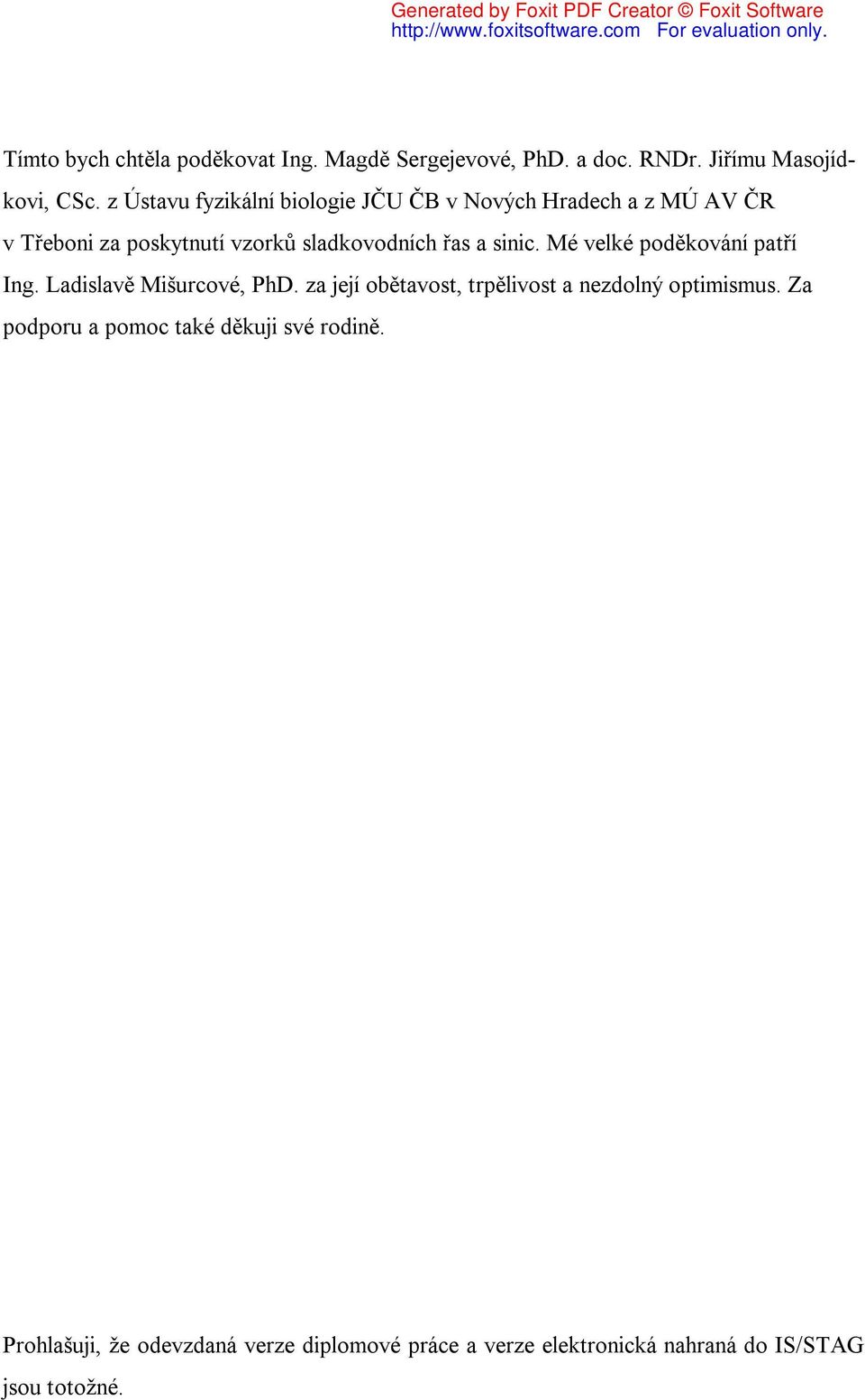 sinic. Mé velké poděkování patří Ing. Ladislavě Mišurcové, PhD. za její obětavost, trpělivost a nezdolný optimismus.