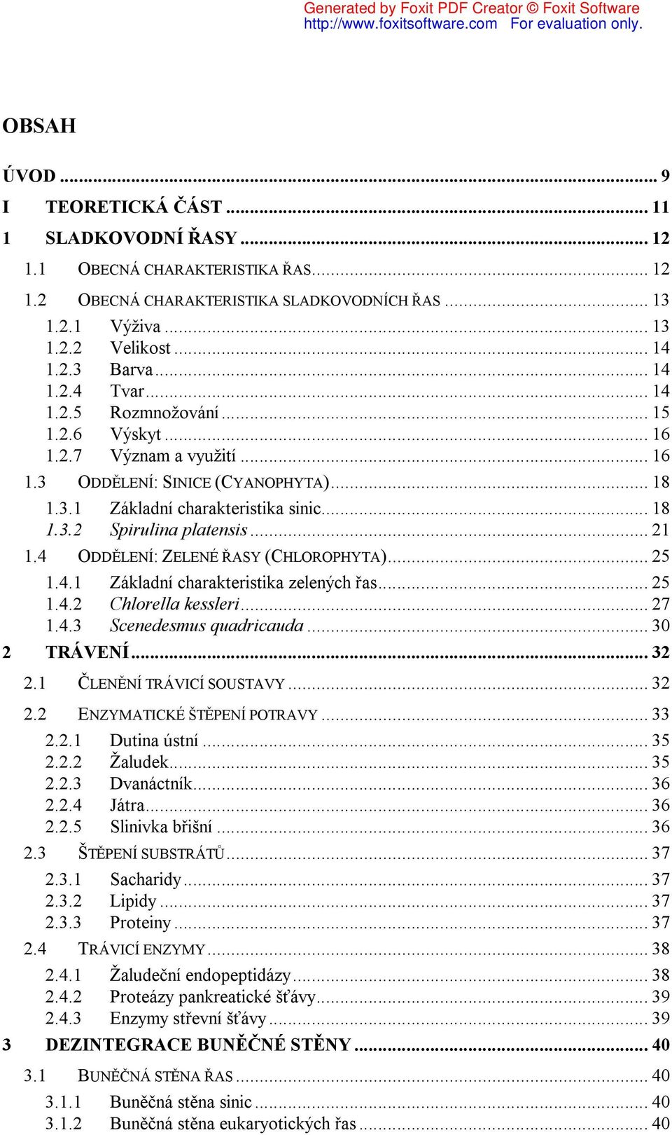 .. 21 1.4 ODDĚLENÍ: ZELENÉ ŘASY (CHLOROPHYTA)... 25 1.4.1 Základní charakteristika zelených řas... 25 1.4.2 Chlorella kessleri... 27 1.4.3 Scenedesmus quadricauda... 30 2 TRÁVENÍ... 32 2.