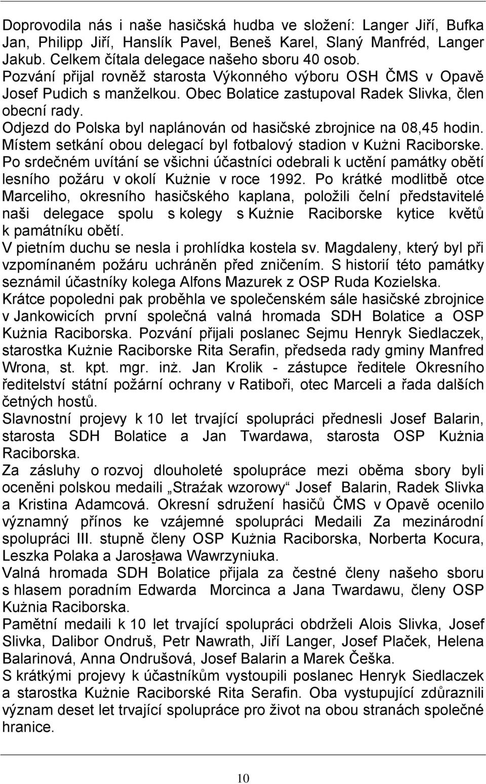 Odjezd do Polska byl naplánován od hasičské zbrojnice na 08,45 hodin. Místem setkání obou delegací byl fotbalový stadion v Kużni Raciborske.