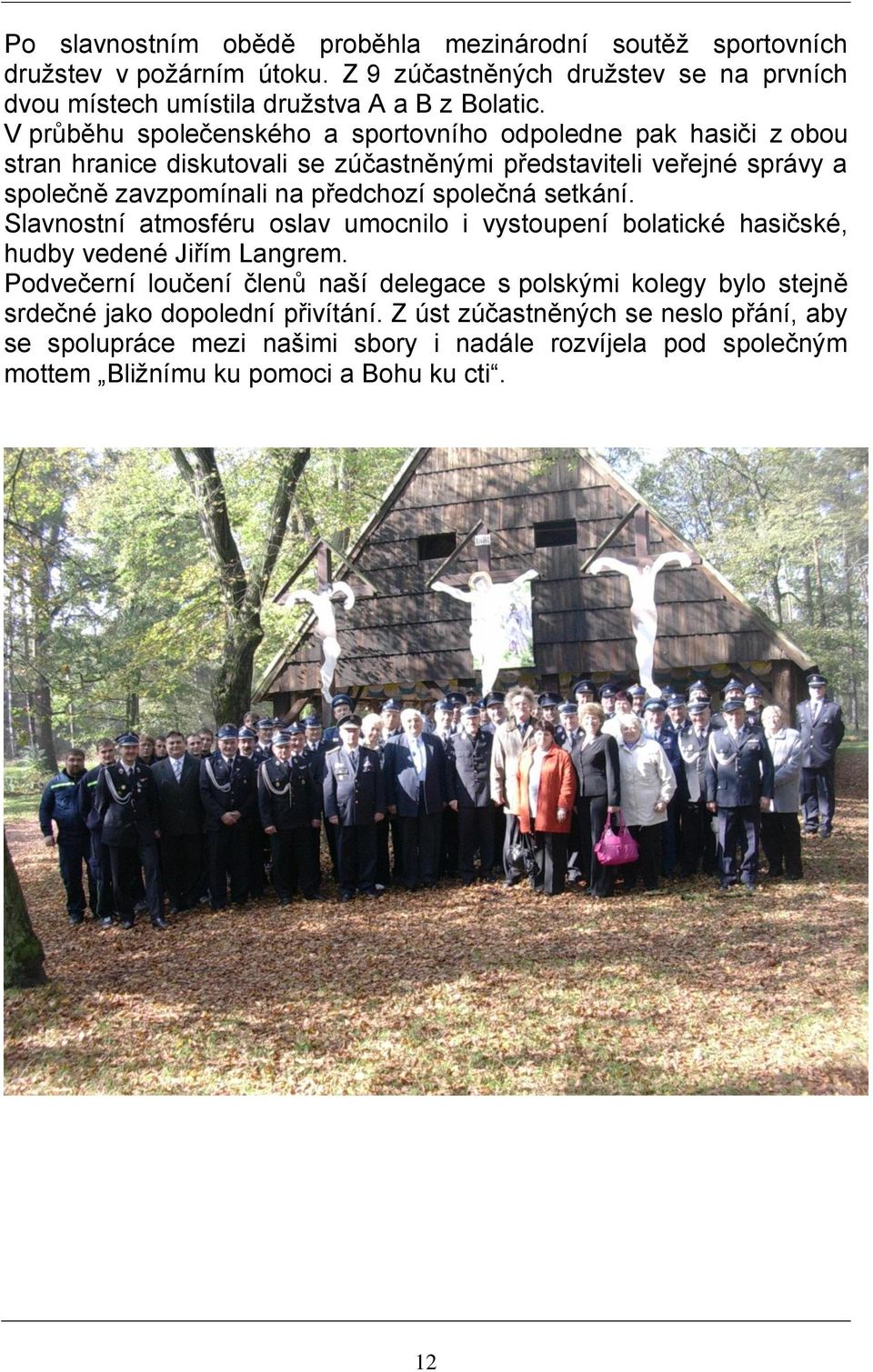 společná setkání. Slavnostní atmosféru oslav umocnilo i vystoupení bolatické hasičské, hudby vedené Jiřím Langrem.