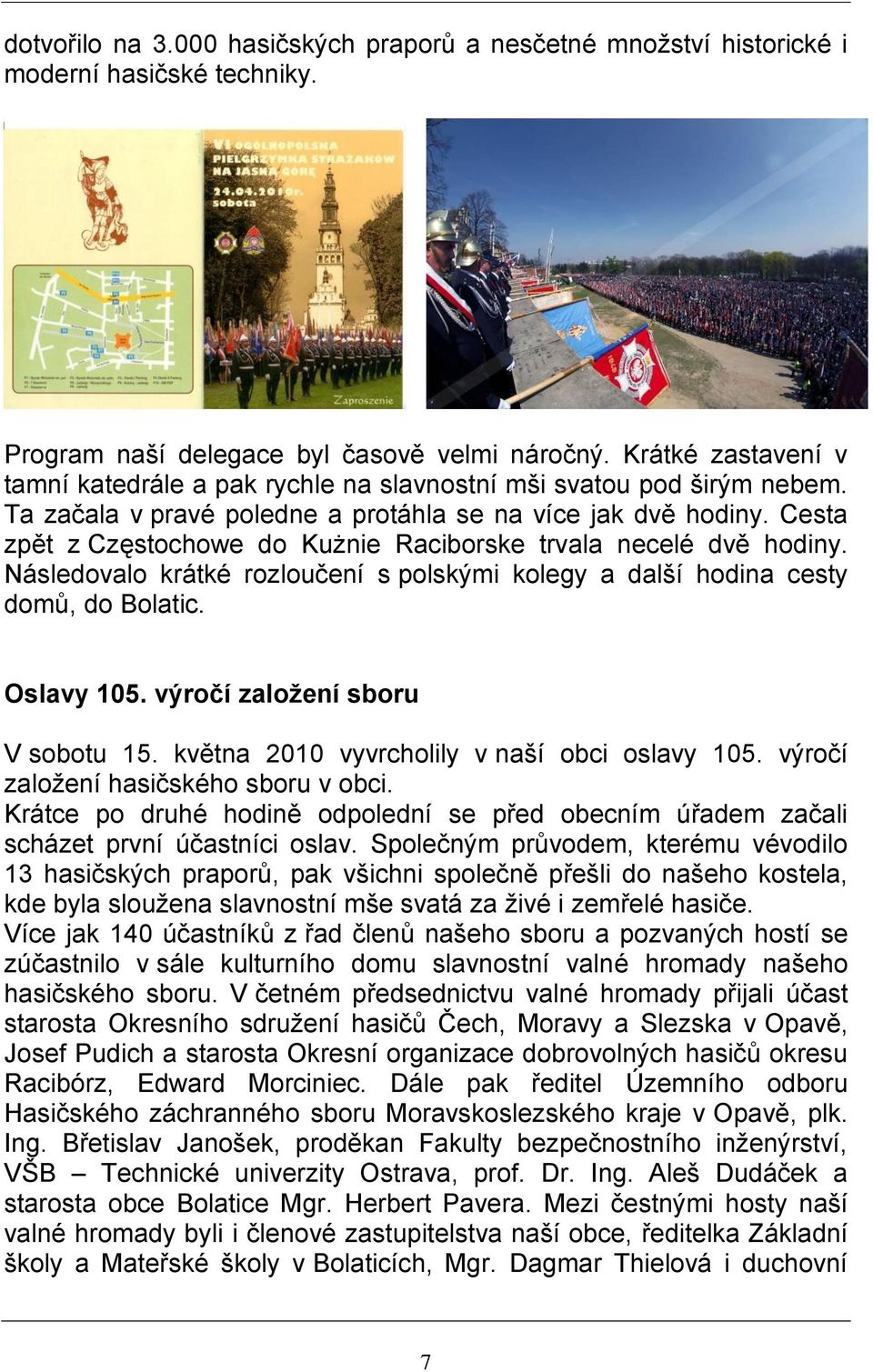 Cesta zpět z Częstochowe do Kużnie Raciborske trvala necelé dvě hodiny. Následovalo krátké rozloučení s polskými kolegy a další hodina cesty domů, do Bolatic. Oslavy 105.