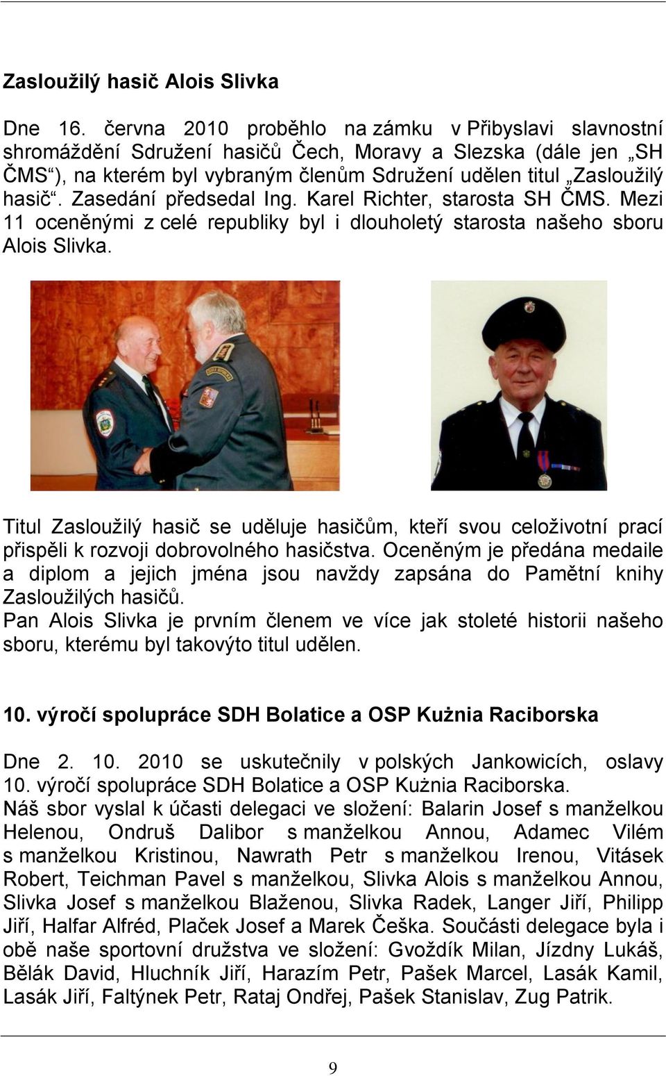 Zasedání předsedal Ing. Karel Richter, starosta SH ČMS. Mezi 11 oceněnými z celé republiky byl i dlouholetý starosta našeho sboru Alois Slivka.