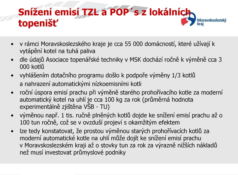 prohořívacího kotle za moderní automatický kotel na uhlí je cca 100 kg za rok (průměrná hodnota experimentálně zjištěna VŠB - TU) výměnou např. 1 tis.