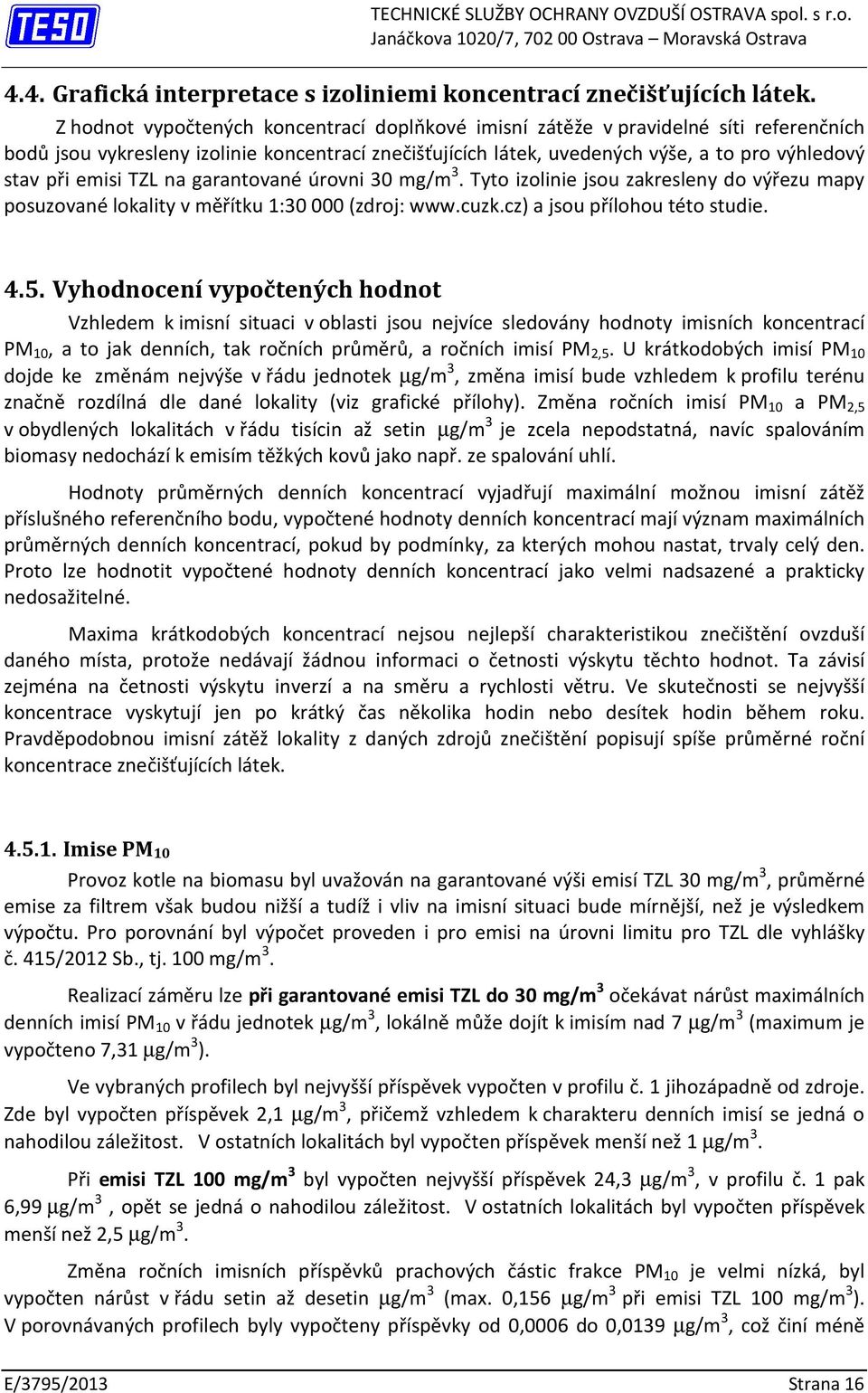 emisi TZL na garantované úrovni 30 mg/m 3. Tyto izolinie jsou zakresleny do výřezu mapy posuzované lokality v měřítku 1:30 000 (zdroj: www.cuzk.cz) a jsou přílohou této studie. 4.5.