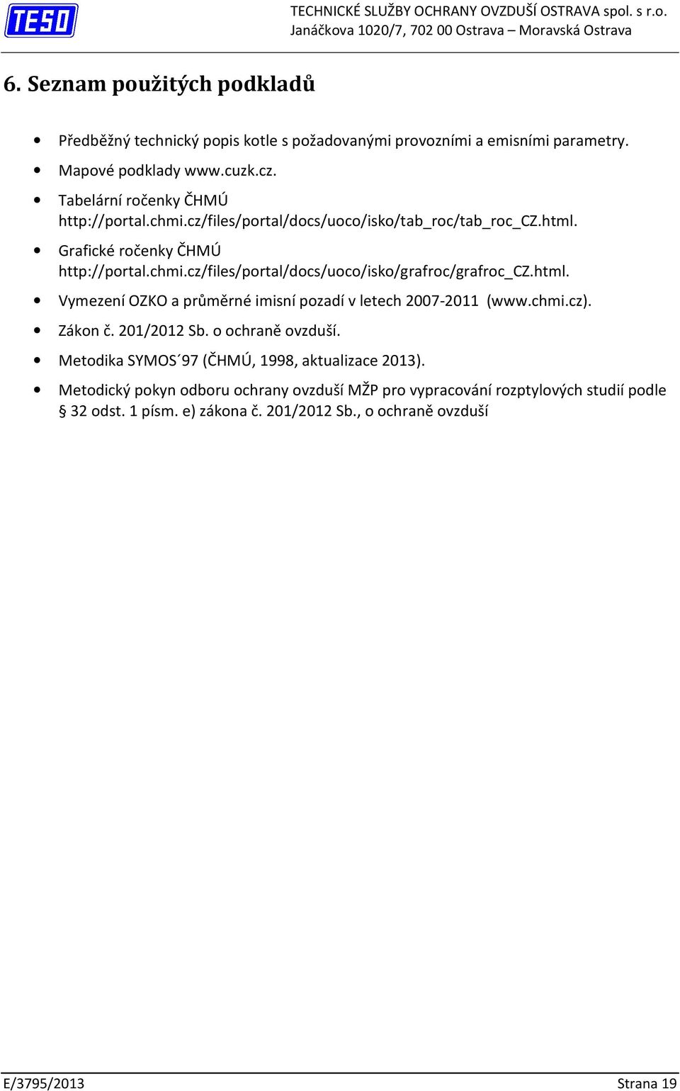 html. Vymezení OZKO a průměrné imisní pozadí v letech 2007-2011 (www.chmi.cz). Zákon č. 201/2012 Sb. o ochraně ovzduší. Metodika SYMOS 97 (ČHMÚ, 1998, aktualizace 2013).