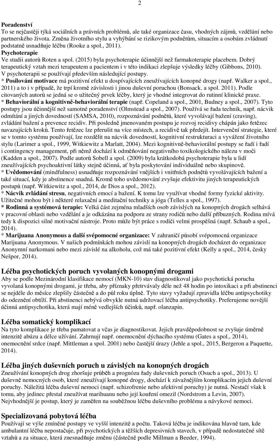 (2015) byla psychoterapie účinnější než farmakoterapie placebem. Dobrý terapeutický vztah mezi terapeutem a pacientem i v této indikaci zlepšuje výsledky léčby (Gibbons, 2010).