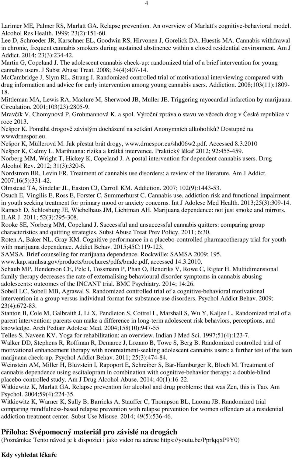 Cannabis withdrawal in chronic, frequent cannabis smokers during sustained abstinence within a closed residential environment. Am J Addict. 2014; 23(3):234-42. Martin G, Copeland J.