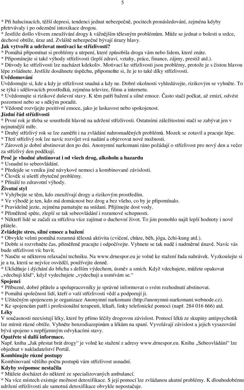 Jak vytvořit a udržovat motivaci ke střízlivosti? * Pomáhá připomínat si problémy a utrpení, které způsobila droga vám nebo lidem, které znáte.
