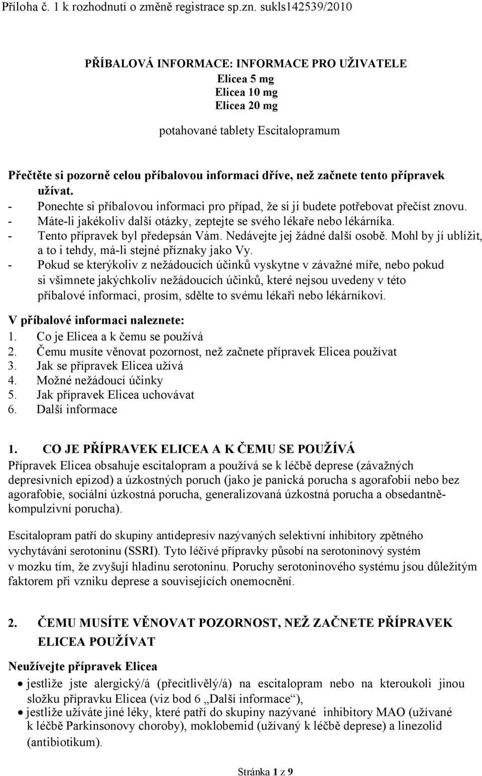 užívat. - Ponechte si příbalovou informaci pro případ, že si ji budete potřebovat přečíst znovu. - Máte-li jakékoliv další otázky, zeptejte se svého lékaře nebo lékárníka.