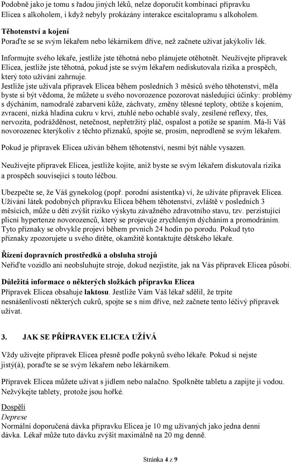 Neužívejte přípravek, jestliže jste těhotná, pokud jste se svým lékařem nediskutovala rizika a prospěch, který toto užívání zahrnuje.