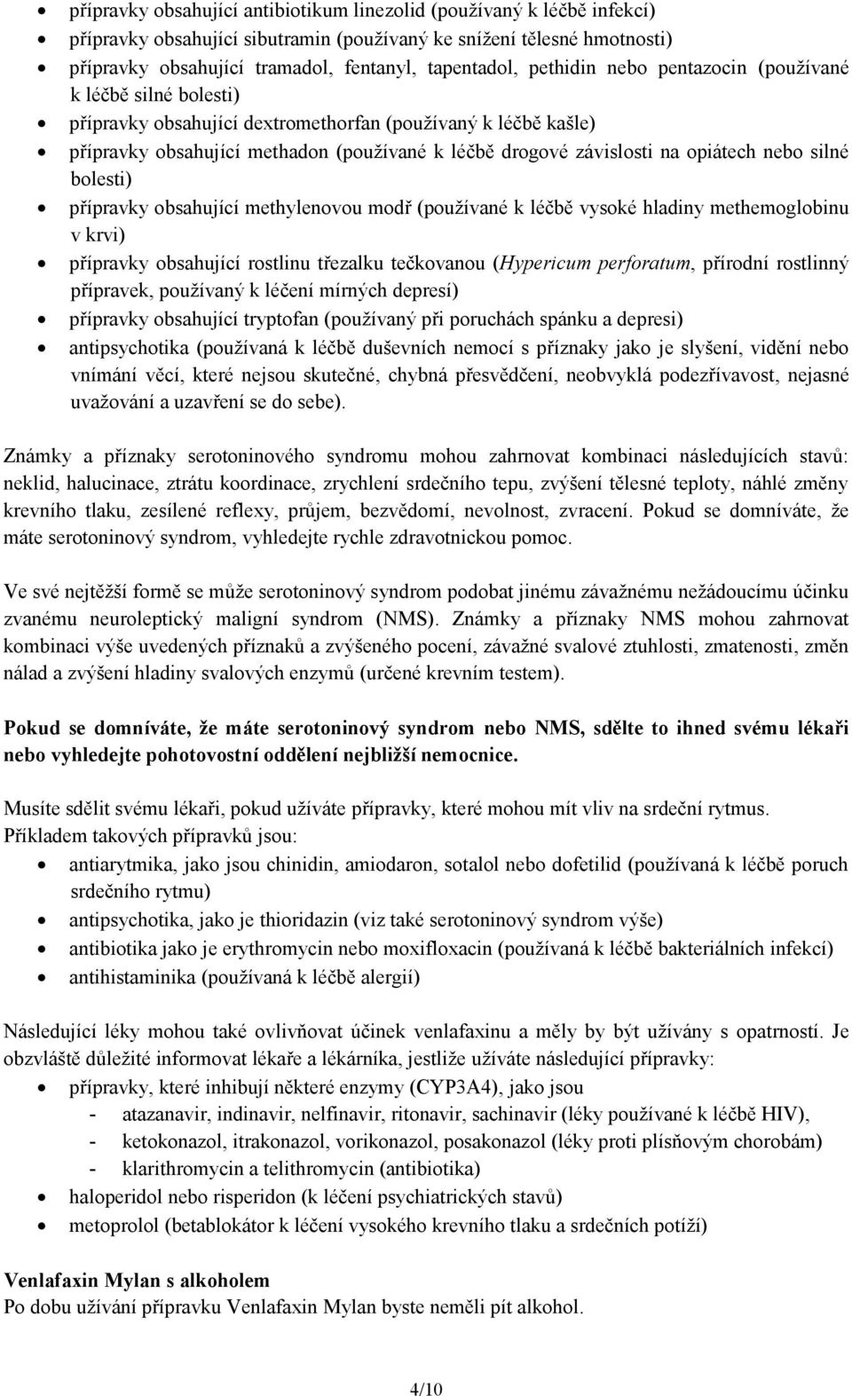 opiátech nebo silné bolesti) přípravky obsahující methylenovou modř (používané k léčbě vysoké hladiny methemoglobinu v krvi) přípravky obsahující rostlinu třezalku tečkovanou (Hypericum perforatum,
