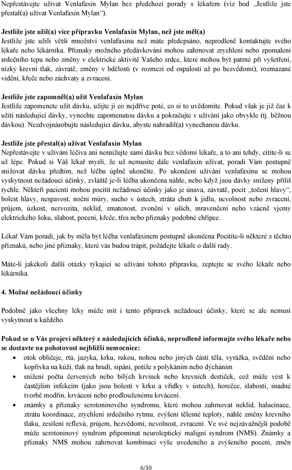 Příznaky možného předávkování mohou zahrnovat zrychlení nebo zpomalení srdečního tepu nebo změny v elektrické aktivitě Vašeho srdce, které mohou být patrné při vyšetření, nízký krevní tlak, závratě,