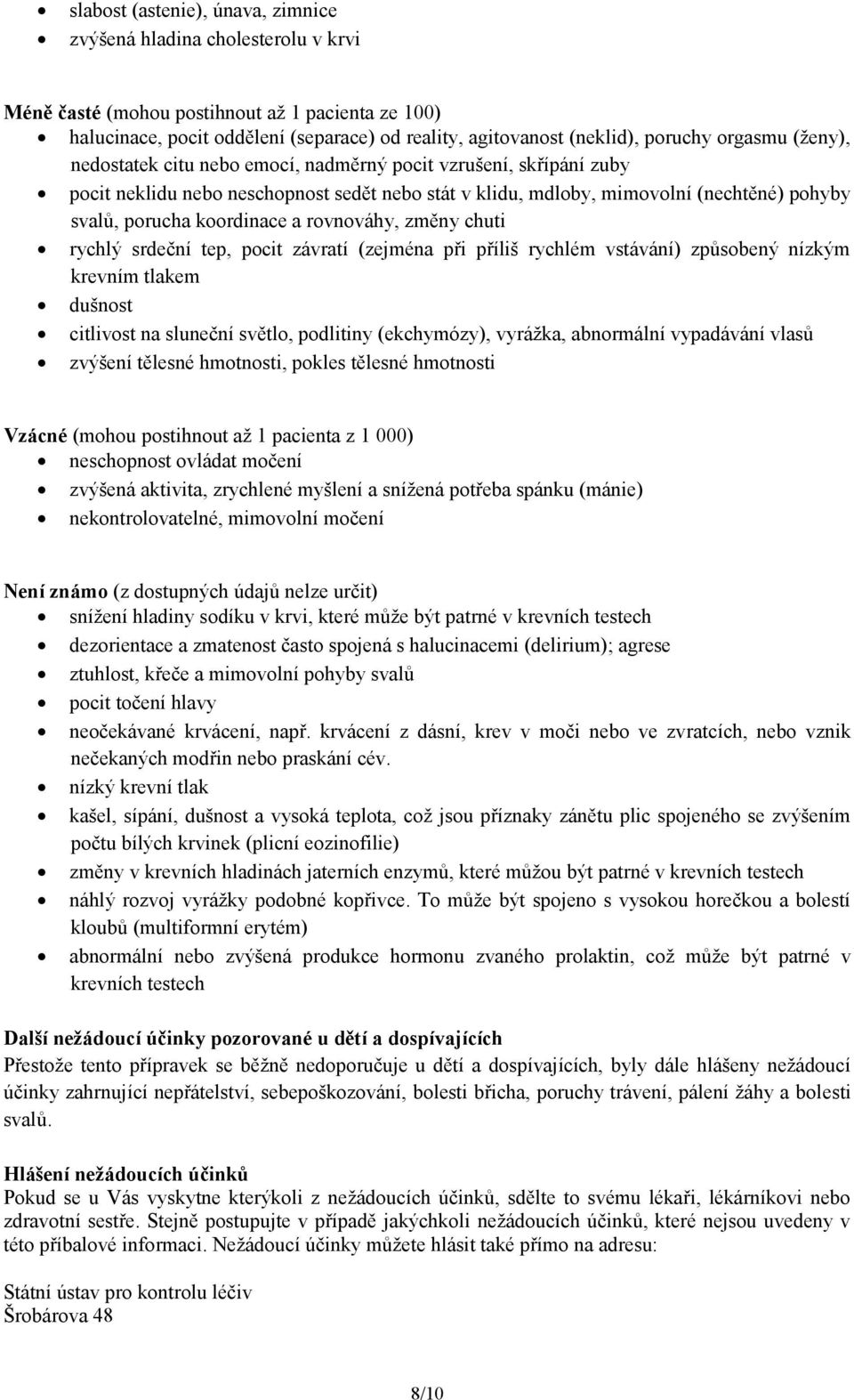 koordinace a rovnováhy, změny chuti rychlý srdeční tep, pocit závratí (zejména při příliš rychlém vstávání) způsobený nízkým krevním tlakem dušnost citlivost na sluneční světlo, podlitiny