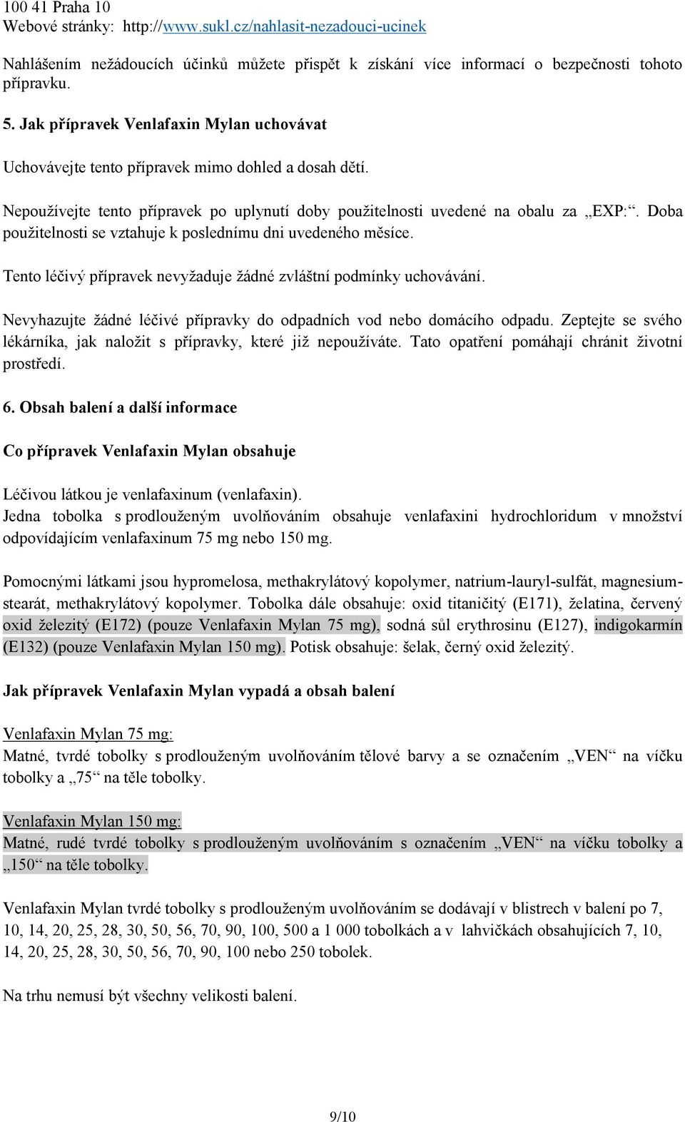 Doba použitelnosti se vztahuje k poslednímu dni uvedeného měsíce. Tento léčivý přípravek nevyžaduje žádné zvláštní podmínky uchovávání.