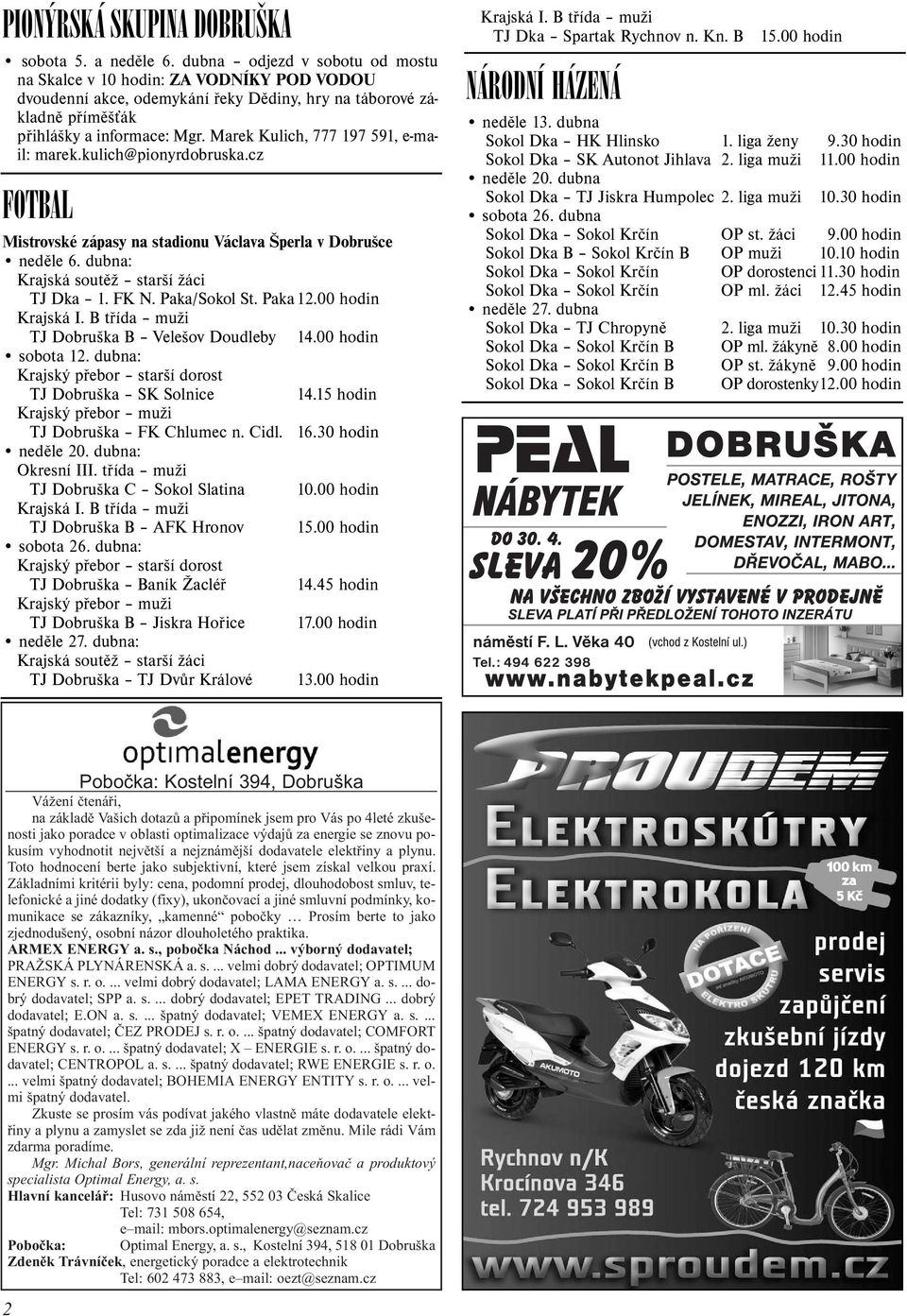Marek Kulich, 777 197 591, e-mail: marek.kulich@pionyrdobruska.cz FOTBAL Mistrovské zápasy na stadionu Václava Šperla v Dobrušce nedìle 6. dubna: Krajská soutìž starší žáci TJ Dka 1. FK N.