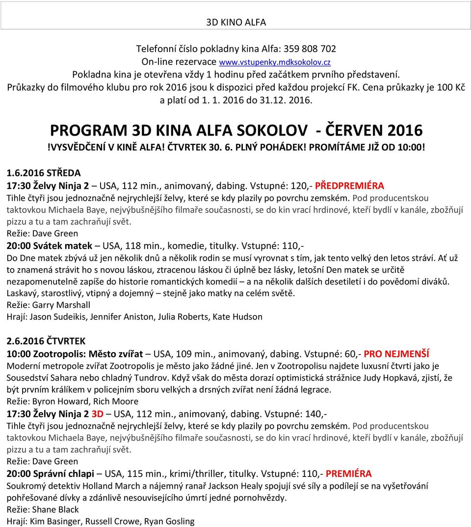 VYSVĚDČENÍ V KINĚ ALFA! ČTVRTEK 30. 6. PLNÝ POHÁDEK! PROMÍTÁME JIŽ OD 10:00! 1.6.2016 STŘEDA 17:30 Želvy Ninja 2 USA, 112 min., animovaný, dabing.