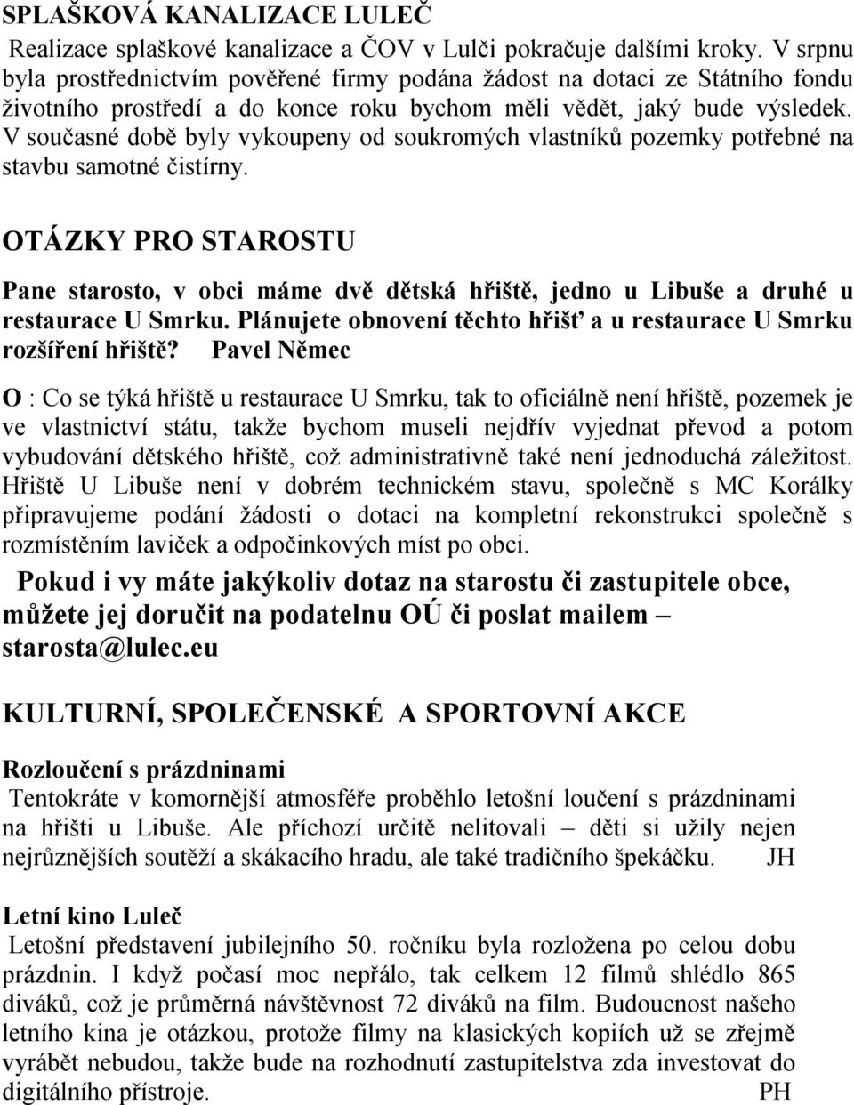 V současné době byly vykoupeny od soukromých vlastníků pozemky potřebné na stavbu samotné čistírny.