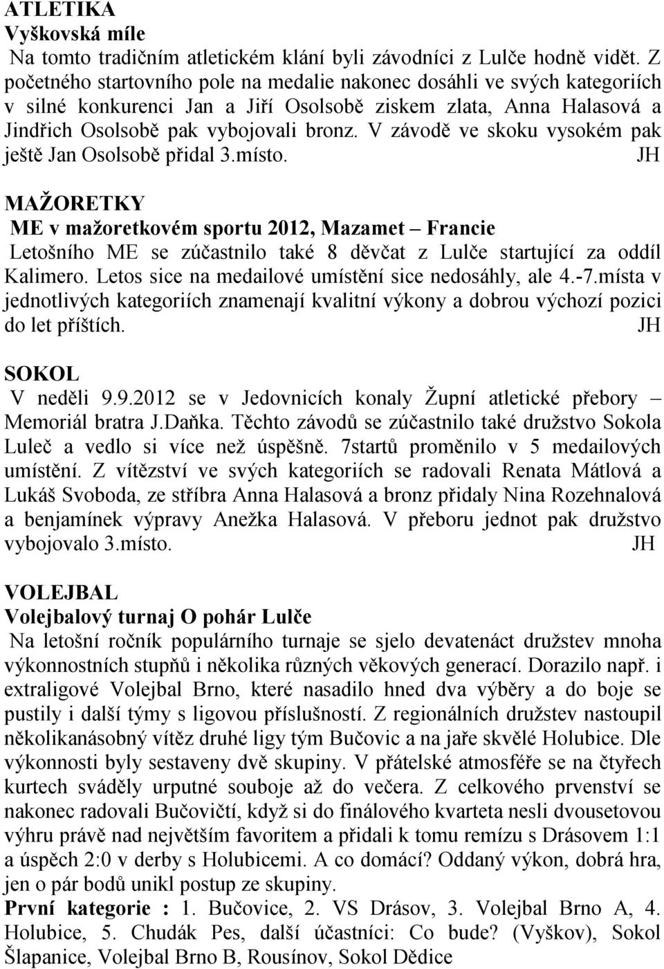 V závodě ve skoku vysokém pak ještě Jan Osolsobě přidal 3.místo.