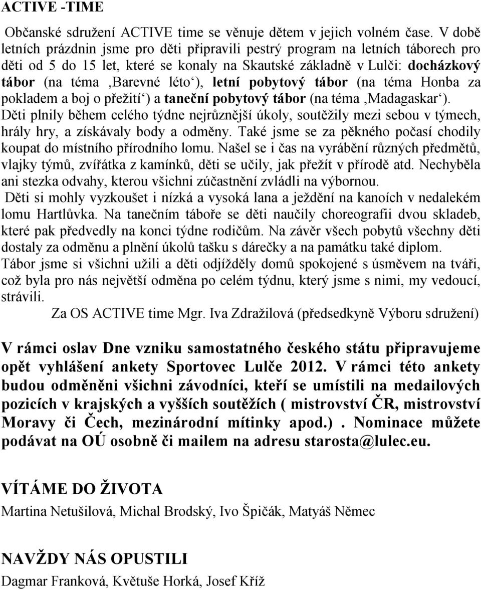 letní pobytový tábor (na téma Honba za pokladem a boj o přežití ) a taneční pobytový tábor (na téma Madagaskar ).