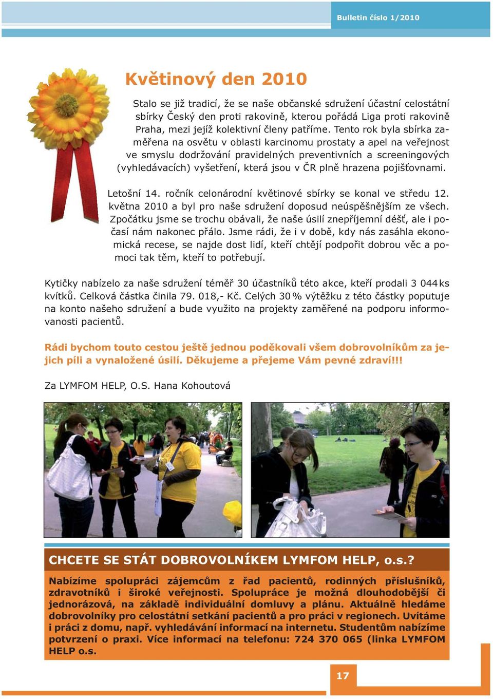 plně hrazena pojišťovnami. Letošní 14. ročník celonárodní květinové sbírky se konal ve středu 12. května 2010 a byl pro naše sdružení doposud neúspěšnějším ze všech.