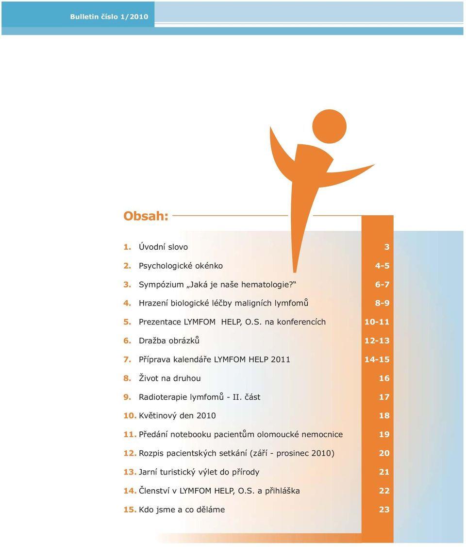 Příprava kalendáře LYMFOM HELP 2011 14-15 8. Život na druhou 16 9. Radioterapie lymfomů - II. část 17 10. Květinový den 2010 18 11.