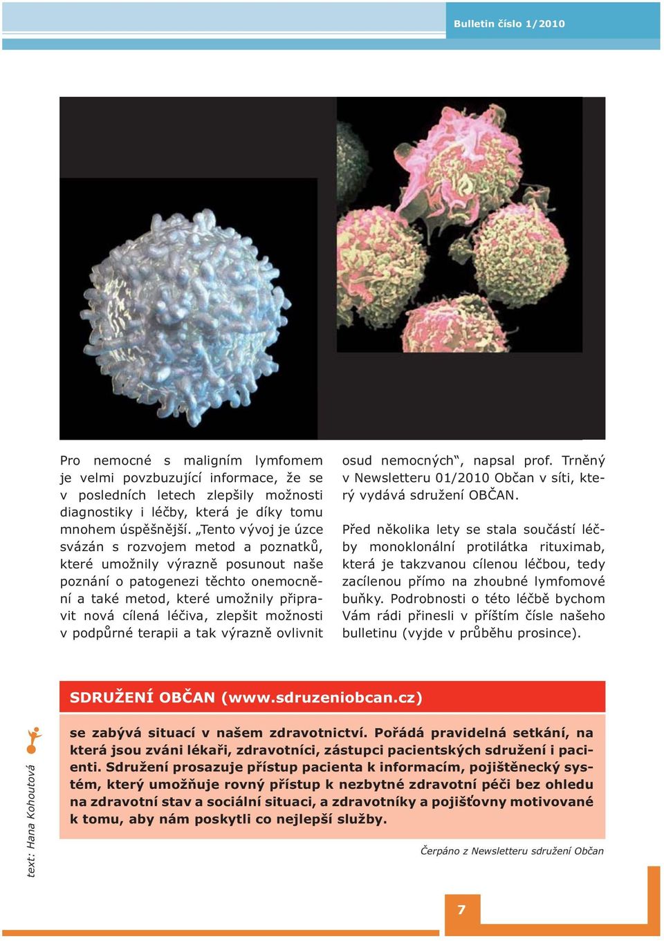 možnosti v podpůrné terapii a tak výrazně ovlivnit osud nemocných, napsal prof. Trněný v Newsletteru 01/2010 Občan v síti, který vydává sdružení OBČAN.