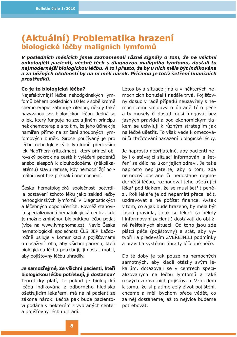 Co je to biologická léčba? Nejefektivnější léčba nehodgkinských lymfomů během posledních 10 let v sobě kromě chemoterapie zahrnuje cílenou, někdy také nazývanou tzv. biologickou léčbu.