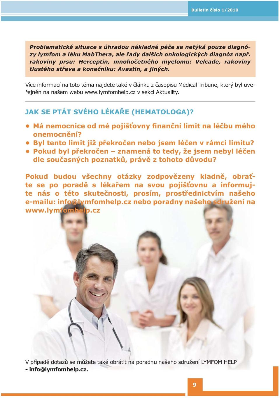 Více informací na toto téma najdete také v článku z časopisu Medical Tribune, který byl uveřejněn na našem webu www.lymfomhelp.cz v sekci Aktuality. JAK SE PTÁT SVÉHO LÉKAŘE (HEMATOLOGA)?