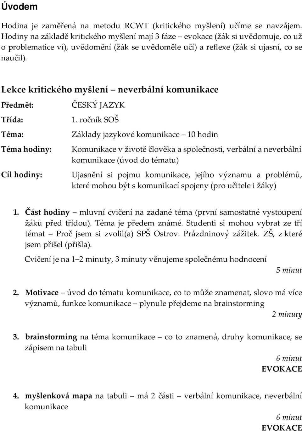 Lekce kritického myšlení neverbální komunikace Předmět: Třída: Téma: Téma hodiny: Cíl hodiny: ČESKÝ JAZYK 1.