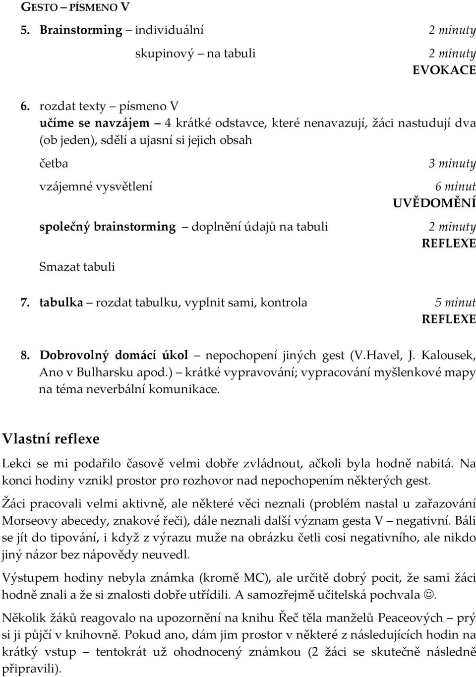 údajů na tabuli Smazat tabuli 3 minuty 6 minut UVĚDOMĚNÍ 2 minuty REFLEXE 7. tabulka rozdat tabulku, vyplnit sami, kontrola 5 minut REFLEXE 8. Dobrovolný domácí úkol nepochopení jiných gest (V.