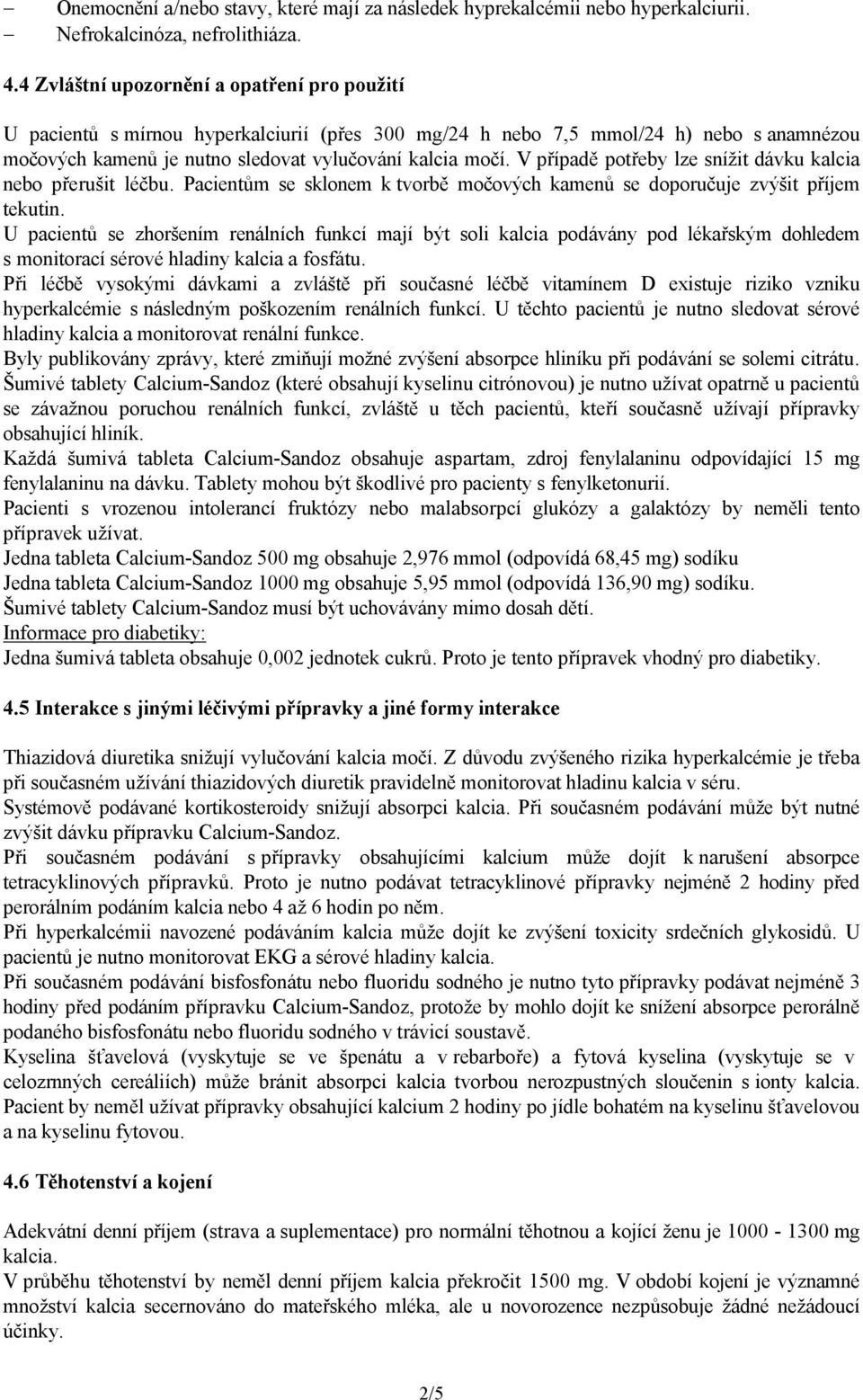 V případě potřeby lze snížit dávku kalcia nebo přerušit léčbu. Pacientům se sklonem k tvorbě močových kamenů se doporučuje zvýšit příjem tekutin.