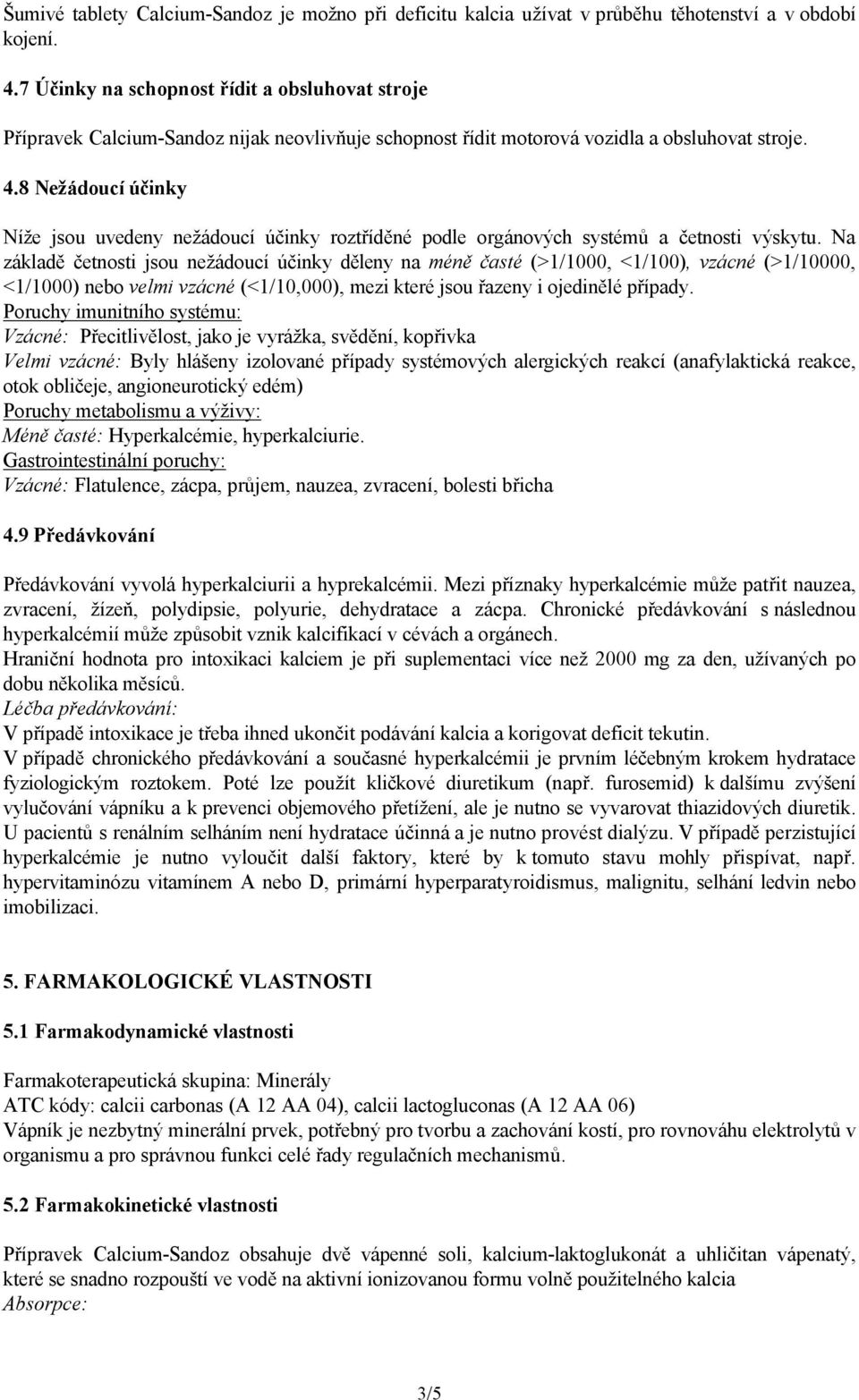 8 Nežádoucí účinky Níže jsou uvedeny nežádoucí účinky roztříděné podle orgánových systémů a četnosti výskytu.