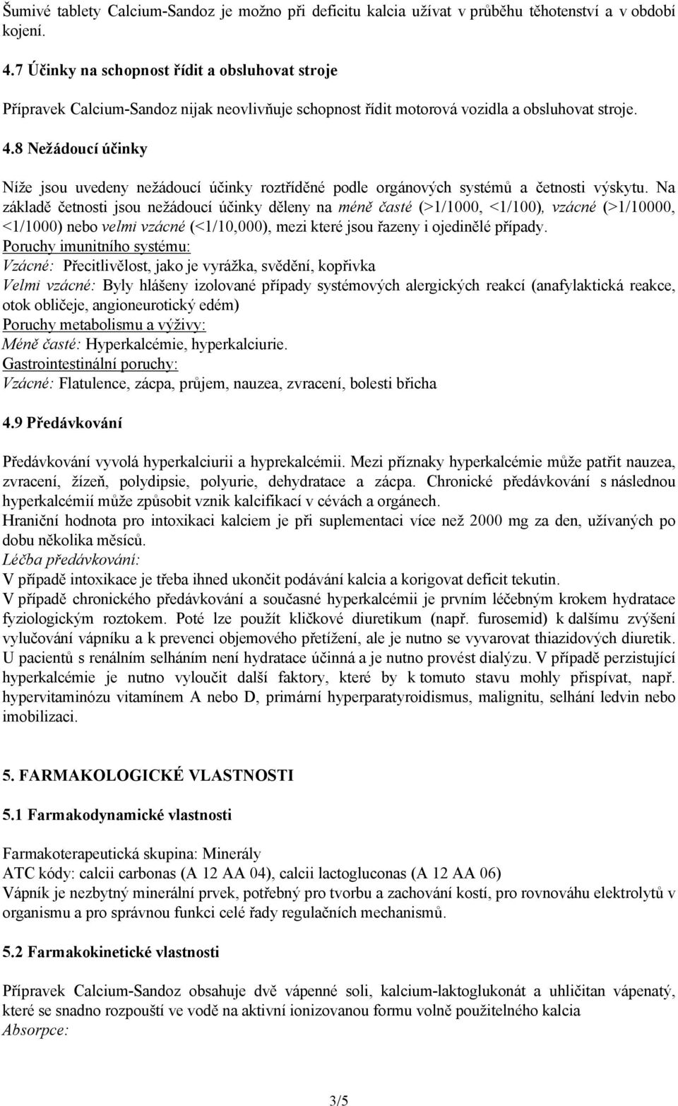 8 Nežádoucí účinky Níže jsou uvedeny nežádoucí účinky roztříděné podle orgánových systémů a četnosti výskytu.