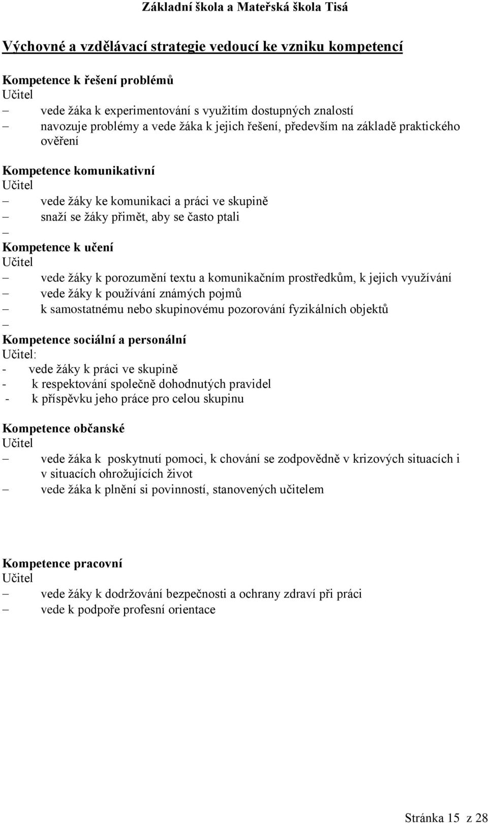 žáky k používání známých pojmů k samostatnému nebo skupinovému pozorování fyzikálních objektů : - vede žáky k práci ve skupině - k respektování společně dohodnutých pravidel - k příspěvku jeho práce