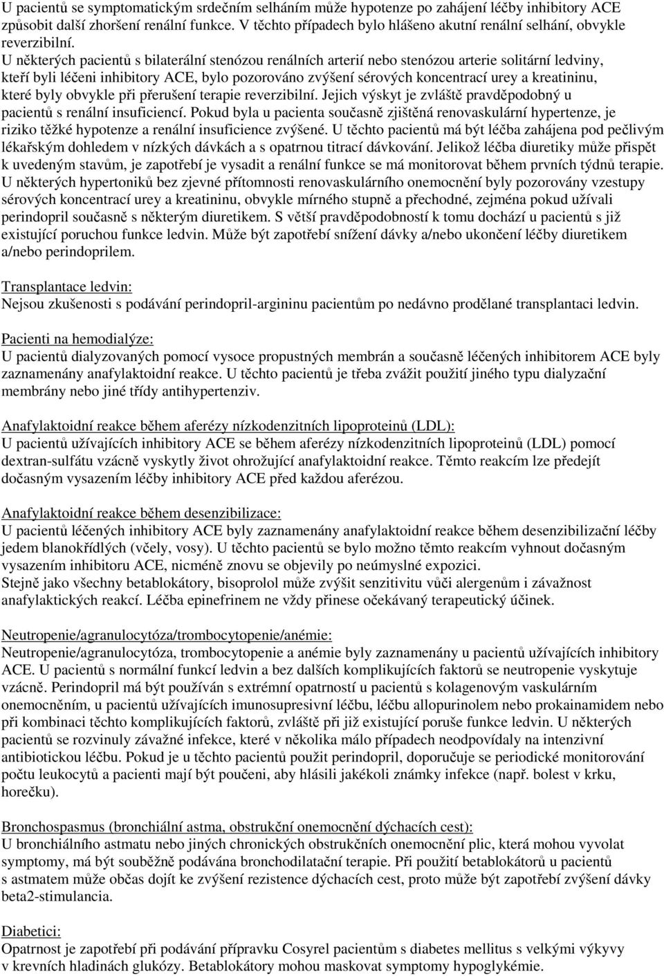 U některých pacientů s bilaterální stenózou renálních arterií nebo stenózou arterie solitární ledviny, kteří byli léčeni inhibitory ACE, bylo pozorováno zvýšení sérových koncentrací urey a