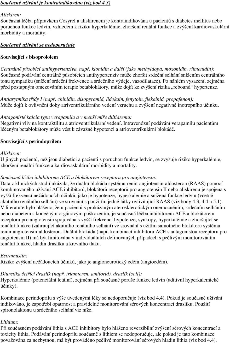 zvýšení kardiovaskulární morbidity a mortality. Současné užívání se nedoporučuje Související s bisoprololem Centrálně působící antihypertenziva, např.