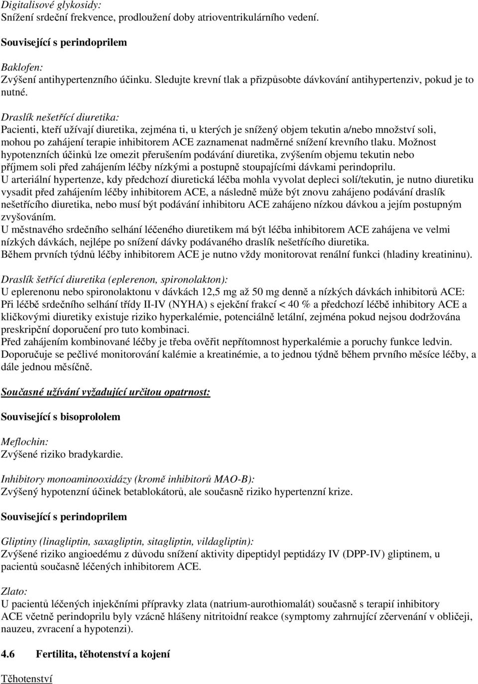 Draslík nešetřící diuretika: Pacienti, kteří užívají diuretika, zejména ti, u kterých je snížený objem tekutin a/nebo množství soli, mohou po zahájení terapie inhibitorem ACE zaznamenat nadměrné