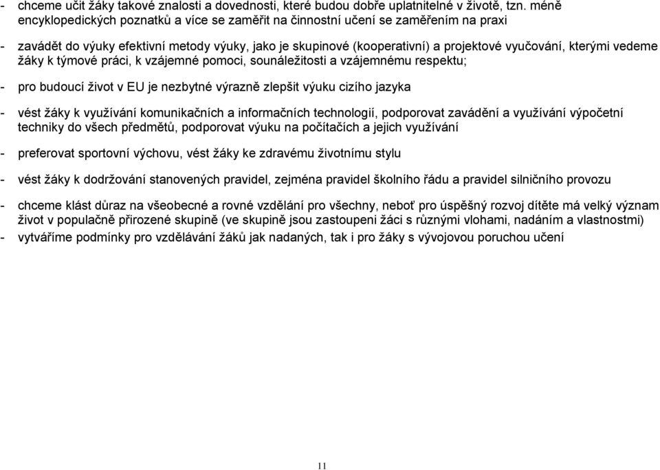 vedeme žáky k týmové práci, k vzájemné pomoci, sounáležitosti a vzájemnému respektu; - pro budoucí život v EU je nezbytné výrazně zlepšit výuku cizího jazyka - vést žáky k využívání komunikačních a