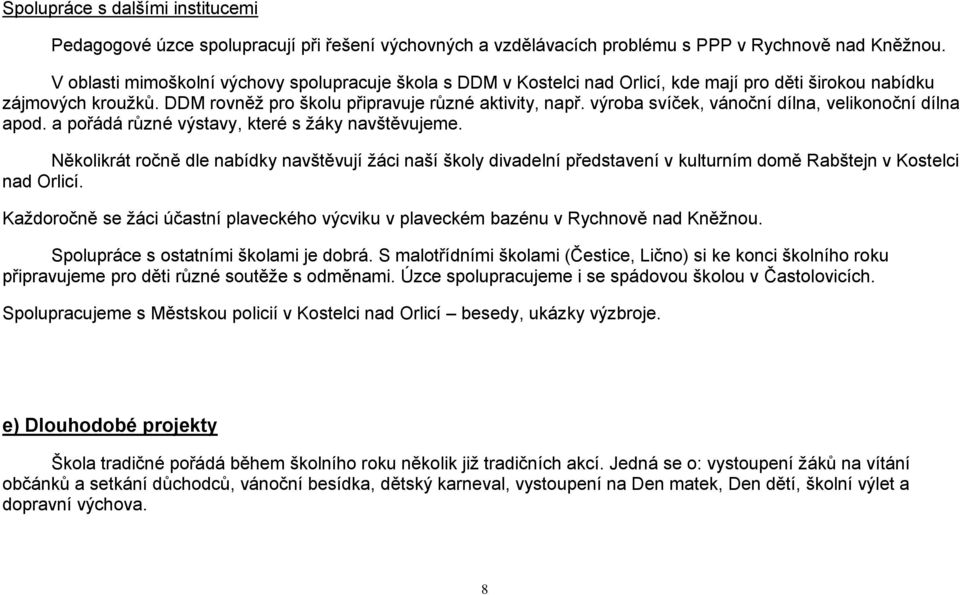 výroba svíček, vánoční dílna, velikonoční dílna apod. a pořádá různé výstavy, které s žáky navštěvujeme.