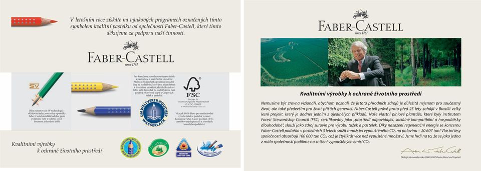 součastný život, ale také především pro život příštích generací. Faber-Castell právě proto před 25 lety zahájil v Brazílii velký lesní projekt, který je dodnes jedním z ojedinělých příkladů.