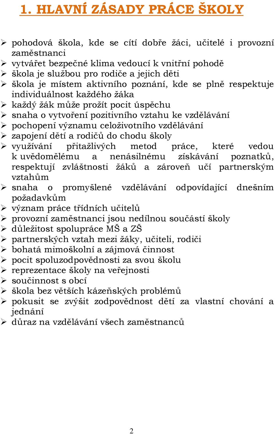 vzdělávání zapojení dětí a rodičů do chodu školy využívání přitažlivých metod práce, které vedou k uvědomělému a nenásilnému získávání poznatků, respektují zvláštnosti žáků a zároveň učí partnerským