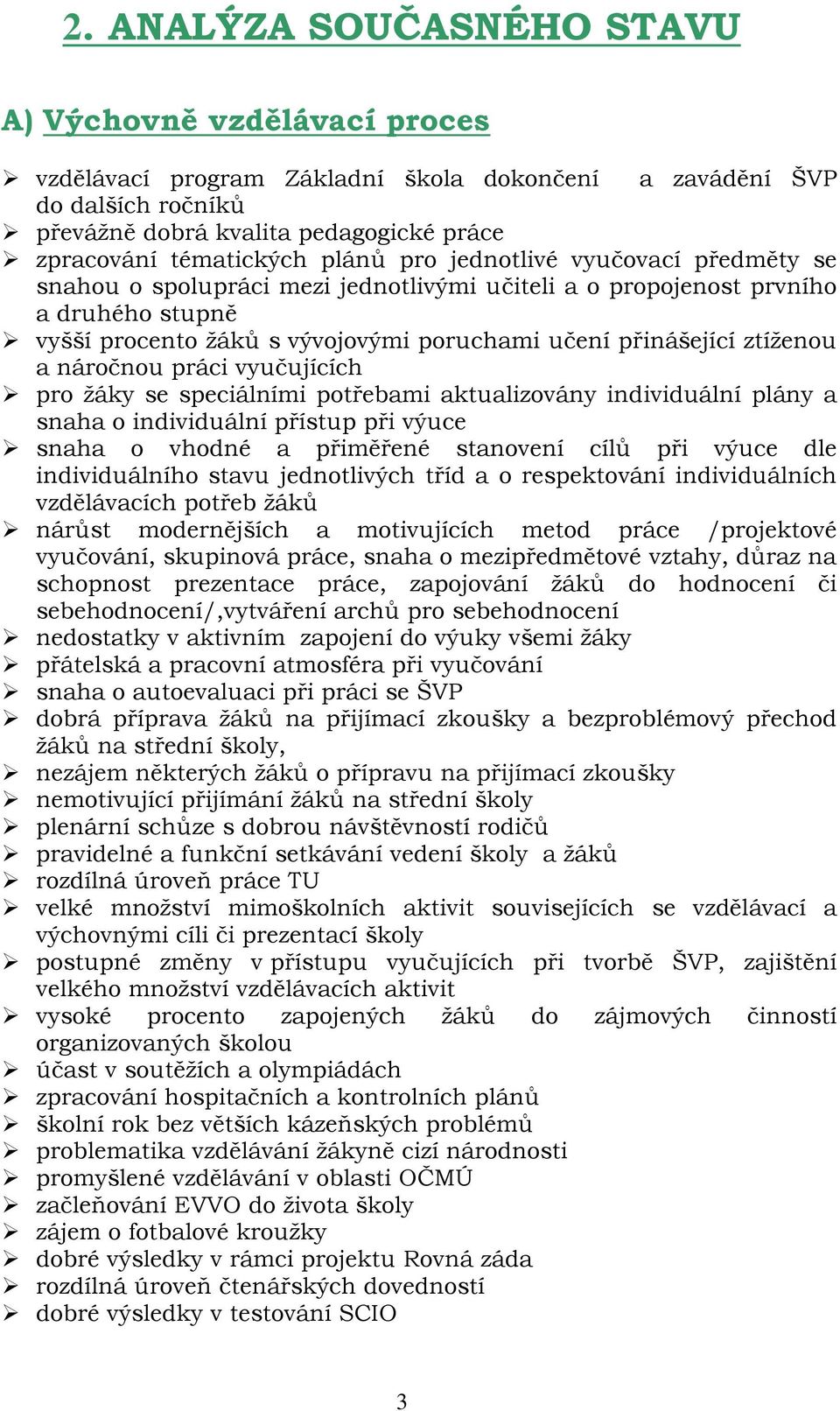 a náročnou práci vyučujících pro žáky se speciálními potřebami aktualizovány individuální plány a snaha o individuální přístup při výuce snaha o vhodné a přiměřené stanovení cílů při výuce dle