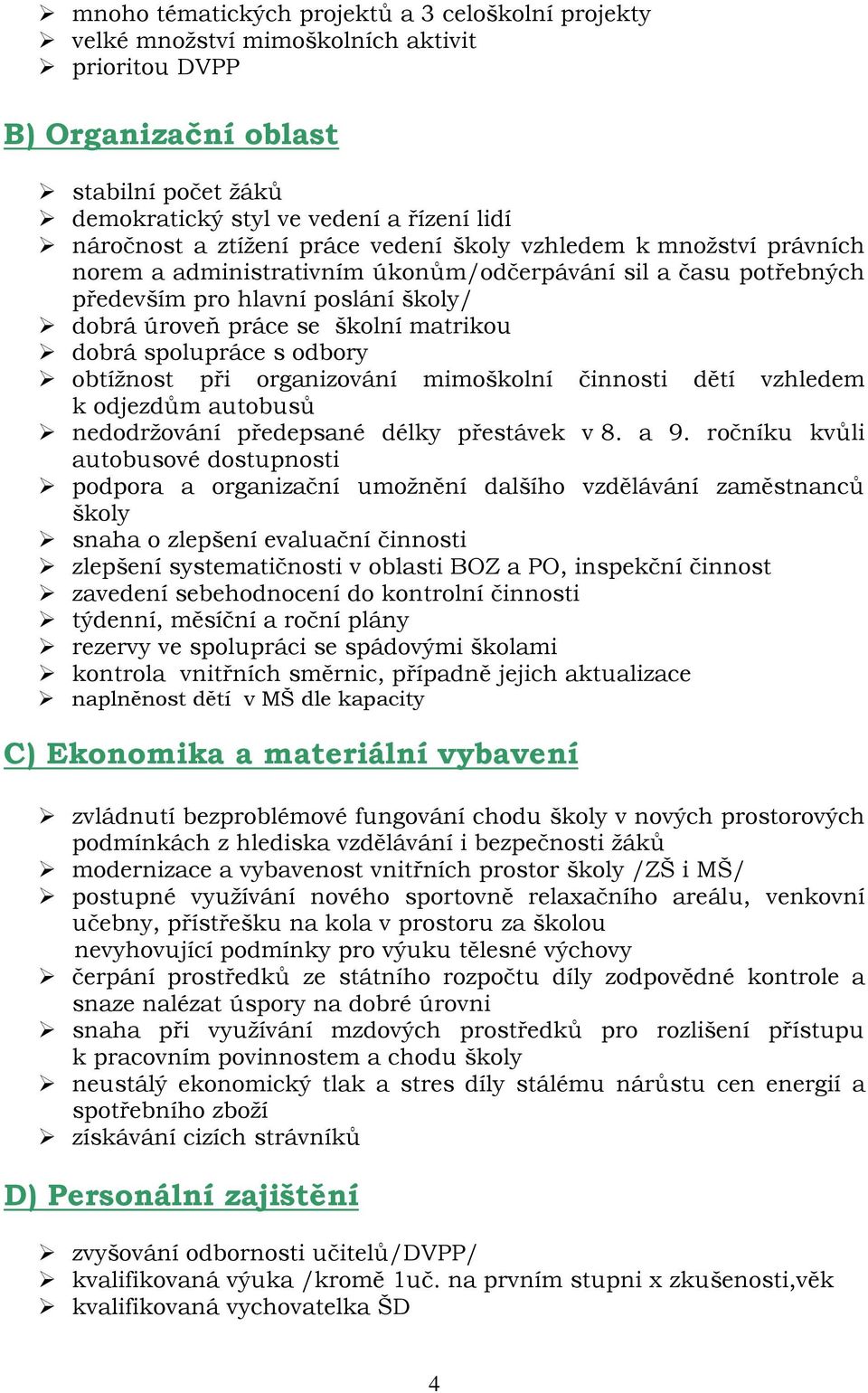 dobrá spolupráce s odbory obtížnost při organizování mimoškolní činnosti dětí vzhledem k odjezdům autobusů nedodržování předepsané délky přestávek v 8. a 9.