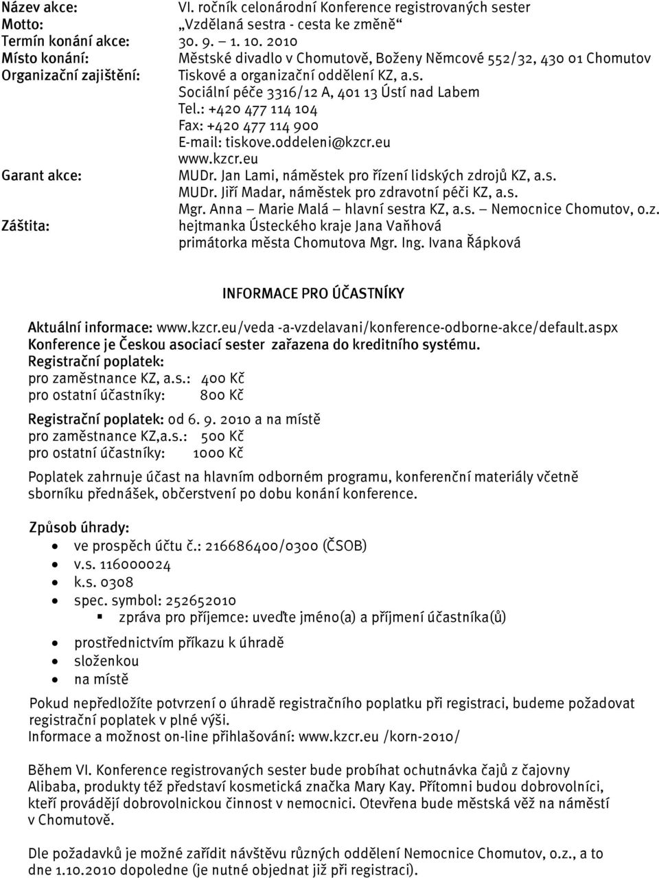 : +420 477 114 104 Fax: +420 477 114 900 E-mail: tiskove.oddeleni@kzcr.eu www.kzcr.eu Garant akce: MUDr. Jan Lami, náměstek pro řízení lidských zdrojů KZ, a.s. MUDr. Jiří Madar, náměstek pro zdravotní péči KZ, a.