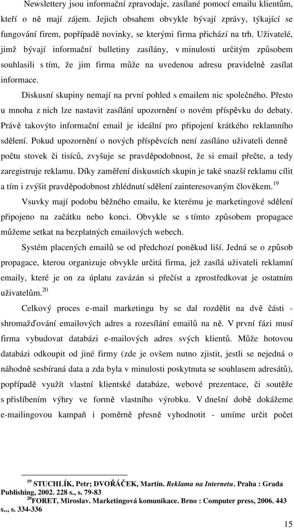 Uživatelé, jimž bývají informační bulletiny zasílány, v minulosti určitým způsobem souhlasili s tím, že jim firma může na uvedenou adresu pravidelně zasílat informace.